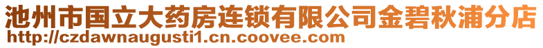 池州市國(guó)立大藥房連鎖有限公司金碧秋浦分店