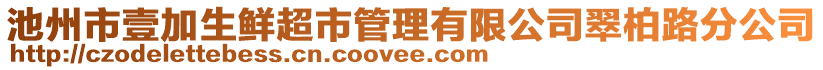 池州市壹加生鮮超市管理有限公司翠柏路分公司