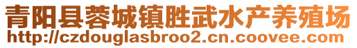 青陽縣蓉城鎮(zhèn)勝武水產(chǎn)養(yǎng)殖場