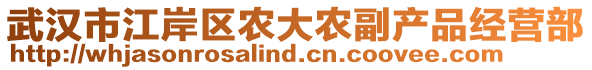 武漢市江岸區(qū)農(nóng)大農(nóng)副產(chǎn)品經(jīng)營(yíng)部