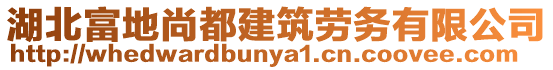 湖北富地尚都建筑勞務有限公司