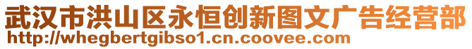 武漢市洪山區(qū)永恒創(chuàng)新圖文廣告經(jīng)營部