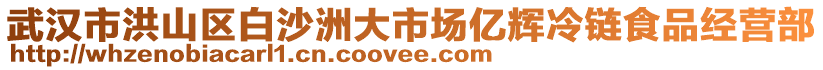 武漢市洪山區(qū)白沙洲大市場億輝冷鏈食品經營部