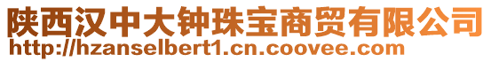 陜西漢中大鐘珠寶商貿(mào)有限公司