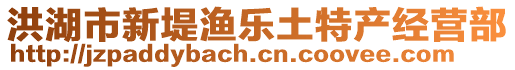 洪湖市新堤漁樂土特產經營部