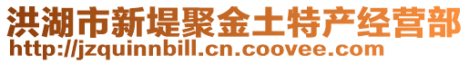 洪湖市新堤聚金土特產(chǎn)經(jīng)營(yíng)部