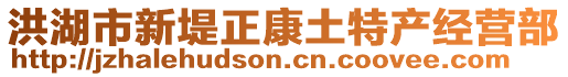 洪湖市新堤正康土特产经营部