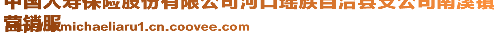 中國(guó)人壽保險(xiǎn)股份有限公司河口瑤族自治縣支公司南溪鎮(zhèn)
營(yíng)銷服