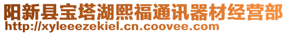 陽新縣寶塔湖熙福通訊器材經(jīng)營部