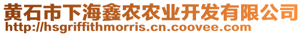 黃石市下海鑫農(nóng)農(nóng)業(yè)開發(fā)有限公司