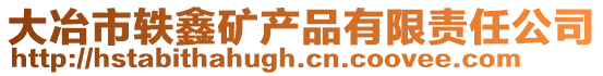 大冶市軼鑫礦產(chǎn)品有限責任公司
