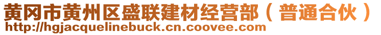 黃岡市黃州區(qū)盛聯(lián)建材經(jīng)營(yíng)部（普通合伙）