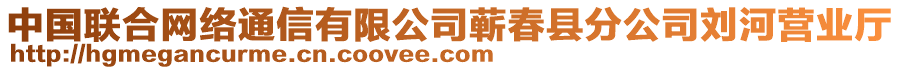 中國聯(lián)合網(wǎng)絡(luò)通信有限公司蘄春縣分公司劉河營業(yè)廳