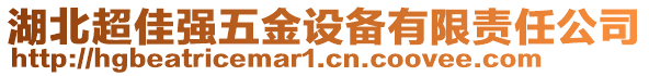 湖北超佳強(qiáng)五金設(shè)備有限責(zé)任公司