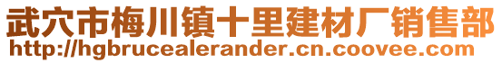 武穴市梅川鎮(zhèn)十里建材廠銷售部