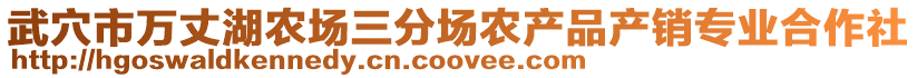 武穴市萬丈湖農(nóng)場三分場農(nóng)產(chǎn)品產(chǎn)銷專業(yè)合作社