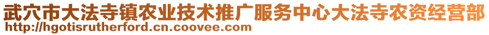 武穴市大法寺鎮(zhèn)農(nóng)業(yè)技術推廣服務中心大法寺農(nóng)資經(jīng)營部