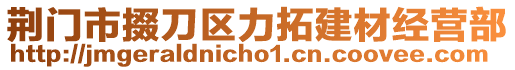 荊門市掇刀區(qū)力拓建材經(jīng)營(yíng)部