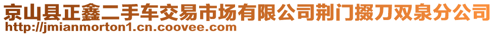 京山縣正鑫二手車(chē)交易市場(chǎng)有限公司荊門(mén)掇刀雙泉分公司