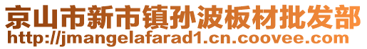 京山市新市鎮(zhèn)孫波板材批發(fā)部