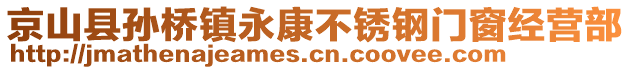 京山縣孫橋鎮(zhèn)永康不銹鋼門窗經(jīng)營部