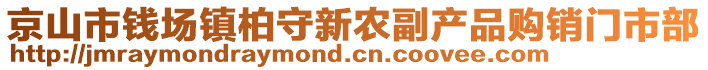 京山市錢場(chǎng)鎮(zhèn)柏守新農(nóng)副產(chǎn)品購(gòu)銷門市部