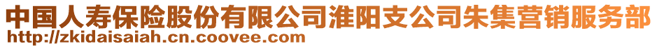 中國(guó)人壽保險(xiǎn)股份有限公司淮陽(yáng)支公司朱集營(yíng)銷服務(wù)部