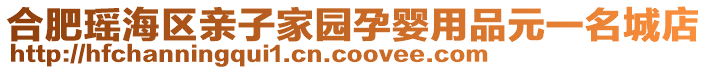 合肥瑤海區(qū)親子家園孕嬰用品元一名城店