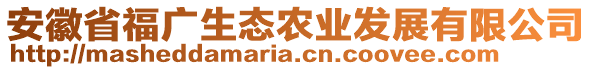 安徽省福廣生態(tài)農(nóng)業(yè)發(fā)展有限公司