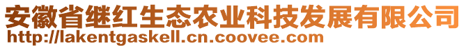 安徽省繼紅生態(tài)農(nóng)業(yè)科技發(fā)展有限公司