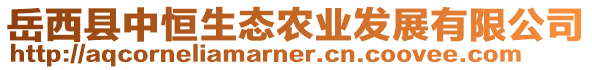 岳西縣中恒生態(tài)農(nóng)業(yè)發(fā)展有限公司