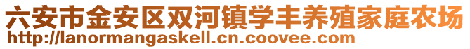 六安市金安區(qū)雙河鎮(zhèn)學(xué)豐養(yǎng)殖家庭農(nóng)場