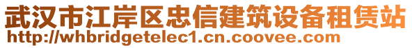 武漢市江岸區(qū)忠信建筑設備租賃站