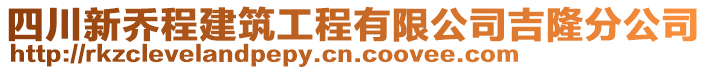 四川新喬程建筑工程有限公司吉隆分公司