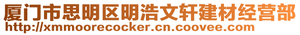 廈門市思明區(qū)明浩文軒建材經(jīng)營部