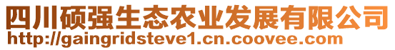 四川碩強生態(tài)農(nóng)業(yè)發(fā)展有限公司