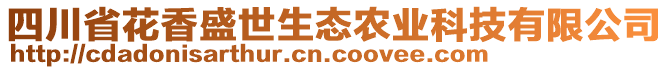 四川省花香盛世生態(tài)農(nóng)業(yè)科技有限公司