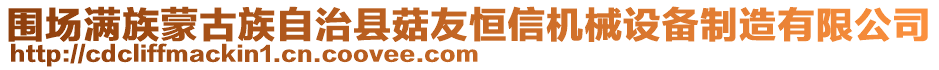 围场满族蒙古族自治县菇友恒信机械设备制造有限公司