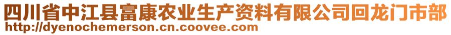 四川省中江縣富康農(nóng)業(yè)生產(chǎn)資料有限公司回龍門市部