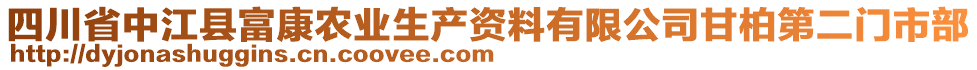 四川省中江縣富康農(nóng)業(yè)生產(chǎn)資料有限公司甘柏第二門市部