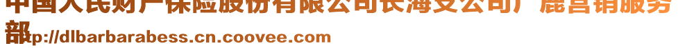 中國(guó)人民財(cái)產(chǎn)保險(xiǎn)股份有限公司長(zhǎng)海支公司廣鹿?fàn)I銷(xiāo)服務(wù)
部