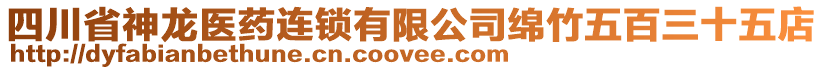 四川省神龍醫(yī)藥連鎖有限公司綿竹五百三十五店