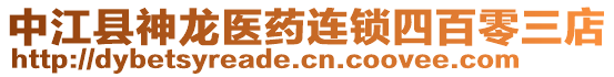 中江縣神龍醫(yī)藥連鎖四百零三店