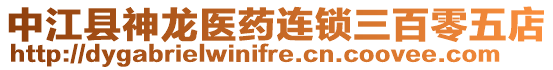 中江縣神龍醫(yī)藥連鎖三百零五店