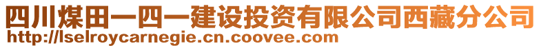 四川煤田一四一建設(shè)投資有限公司西藏分公司