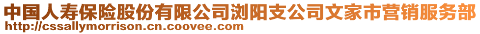 中國人壽保險股份有限公司瀏陽支公司文家市營銷服務(wù)部