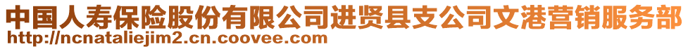 中國(guó)人壽保險(xiǎn)股份有限公司進(jìn)賢縣支公司文港營(yíng)銷服務(wù)部