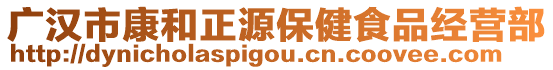 廣漢市康和正源保健食品經(jīng)營(yíng)部