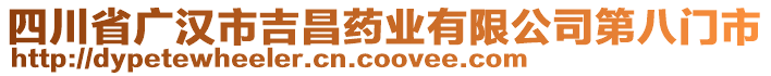 四川省廣漢市吉昌藥業(yè)有限公司第八門市