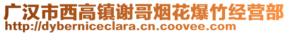 廣漢市西高鎮(zhèn)謝哥煙花爆竹經(jīng)營部